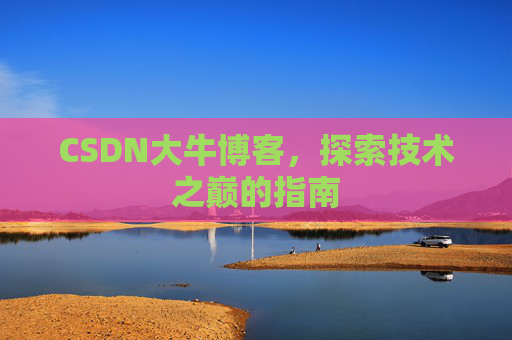 CSDN大牛博客，探索技术之巅的指南